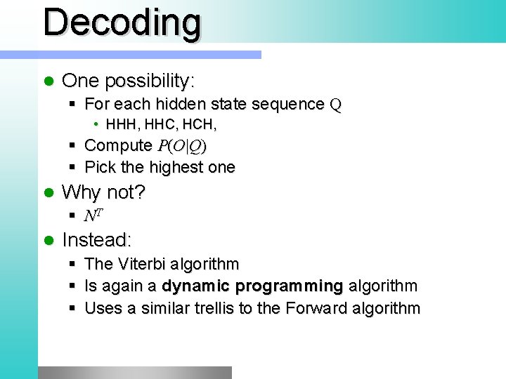 Decoding l One possibility: § For each hidden state sequence Q • HHH, HHC,