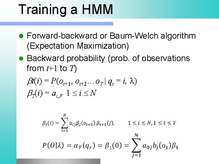 Training a HMM Forward-backward or Baum-Welch algorithm (Expectation Maximization) l Backward probability (prob. of