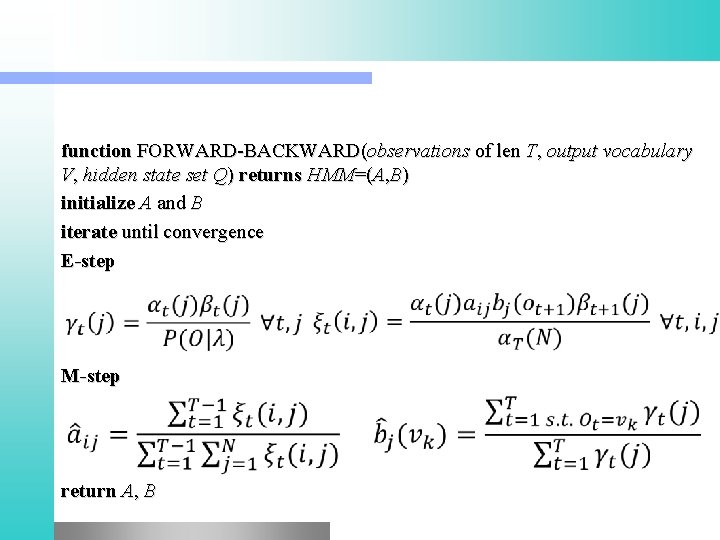 function FORWARD-BACKWARD(observations of len T, output vocabulary V, hidden state set Q) returns HMM=(A,