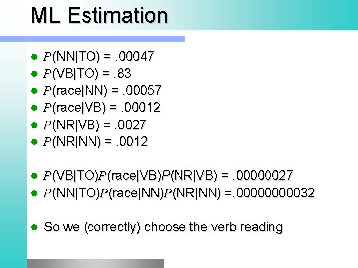 ML Estimation l l l P(NN|TO) =. 00047 P(VB|TO) =. 83 P(race|NN) =. 00057