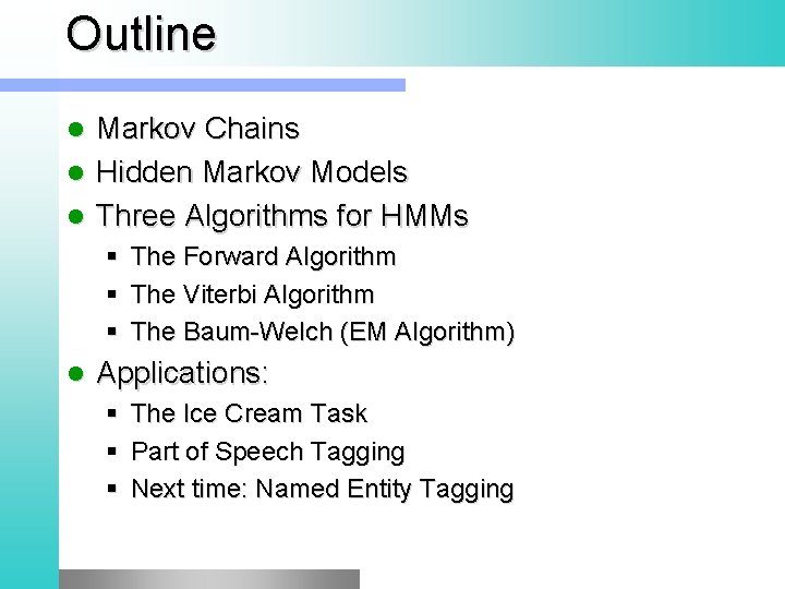 Outline l l l Markov Chains Hidden Markov Models Three Algorithms for HMMs §