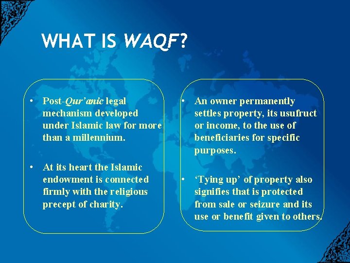 WHAT IS WAQF? • Post-Qur’anic legal mechanism developed under Islamic law for more than