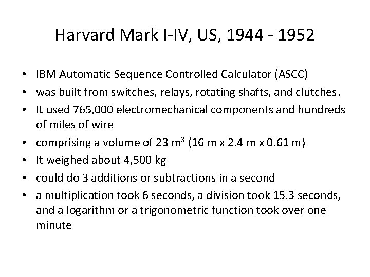Harvard Mark I-IV, US, 1944 - 1952 • IBM Automatic Sequence Controlled Calculator (ASCC) Harvard Mark I-IV, US, 1944 - 1952 • IBM Automatic Sequence Controlled Calculator (ASCC)