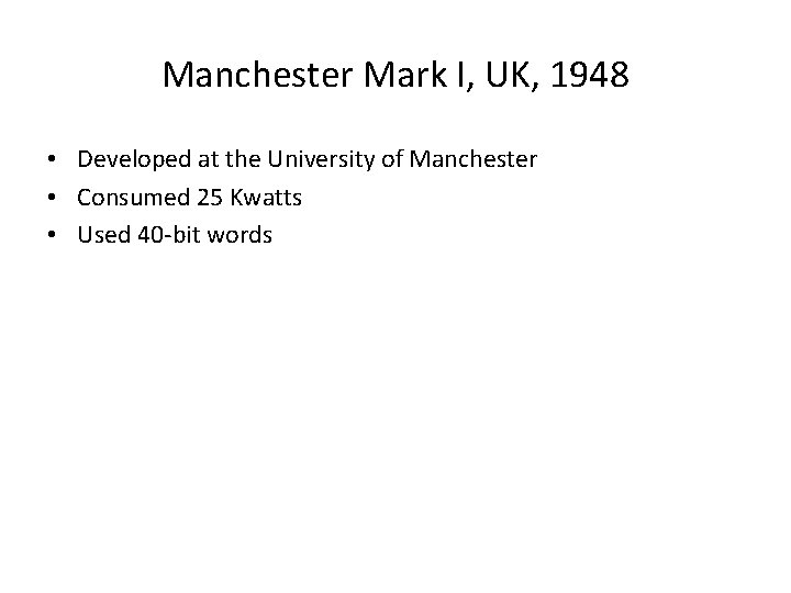 Manchester Mark I, UK, 1948 • Developed at the University of Manchester • Consumed