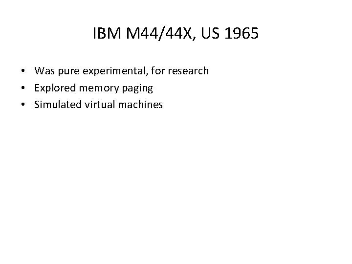 IBM M 44/44 X, US 1965 • Was pure experimental, for research • Explored