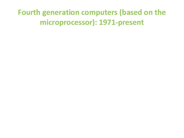 Fourth generation computers (based on the microprocessor): 1971 -present Fourth generation computers (based on the microprocessor): 1971 -present