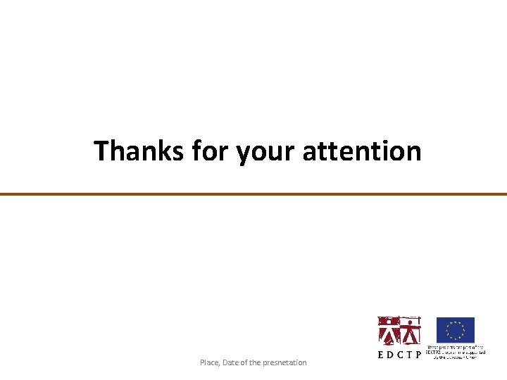 Thanks for your attention Place, Date of the presnetation Thanks for your attention Place, Date of the presnetation
