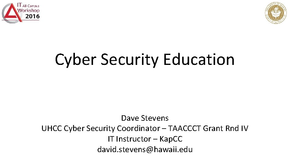 Cyber Security Education Dave Stevens UHCC Cyber Security Coordinator – TAACCCT Grant Rnd IV