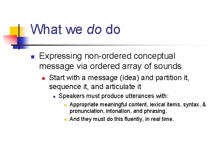 What we do do n Expressing non-ordered conceptual message via ordered array of sounds.