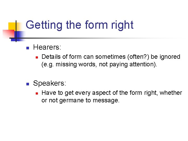 Getting the form right n Hearers: n n Details of form can sometimes (often?