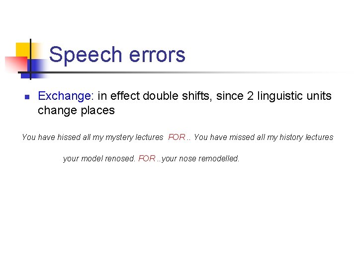 Speech errors n Exchange: in effect double shifts, since 2 linguistic units change places