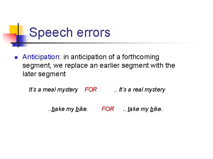 Speech errors n Anticipation: in anticipation of a forthcoming segment, we replace an earlier