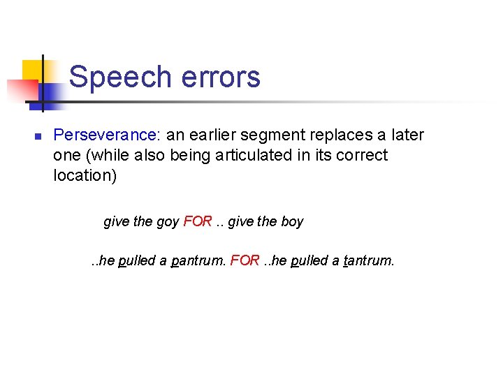 Speech errors n Perseverance: an earlier segment replaces a later one (while also being
