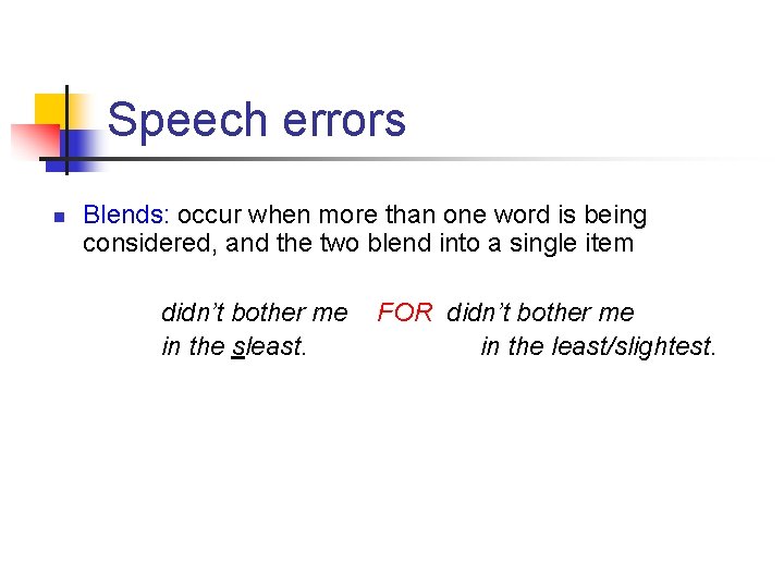 Speech errors n Blends: occur when more than one word is being considered, and