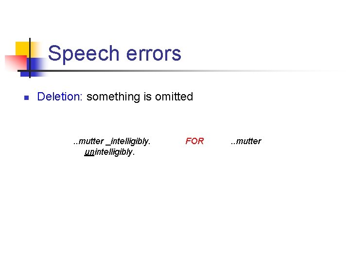 Speech errors n Deletion: something is omitted . . mutter intelligibly. unintelligibly. FOR .