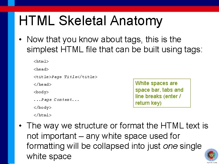 HTML Skeletal Anatomy • Now that you know about tags, this is the simplest