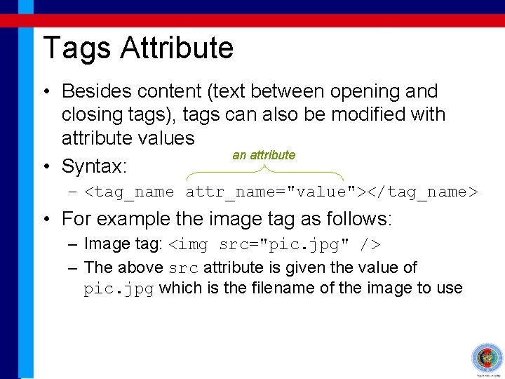 Tags Attribute • Besides content (text between opening and closing tags), tags can also