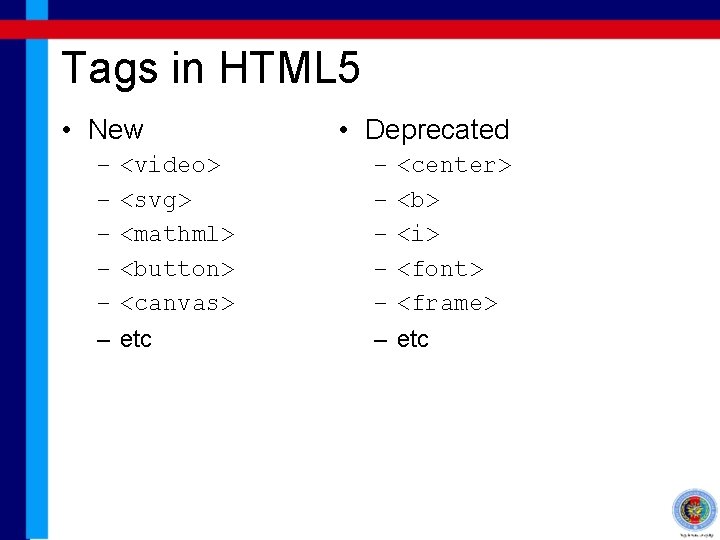 Tags in HTML 5 • New – – – <video> <svg> <mathml> <button> <canvas>