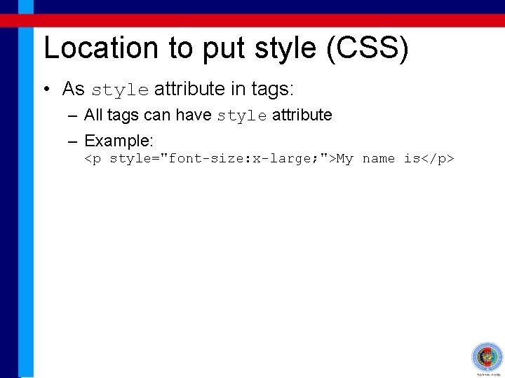 Location to put style (CSS) • As style attribute in tags: – All tags