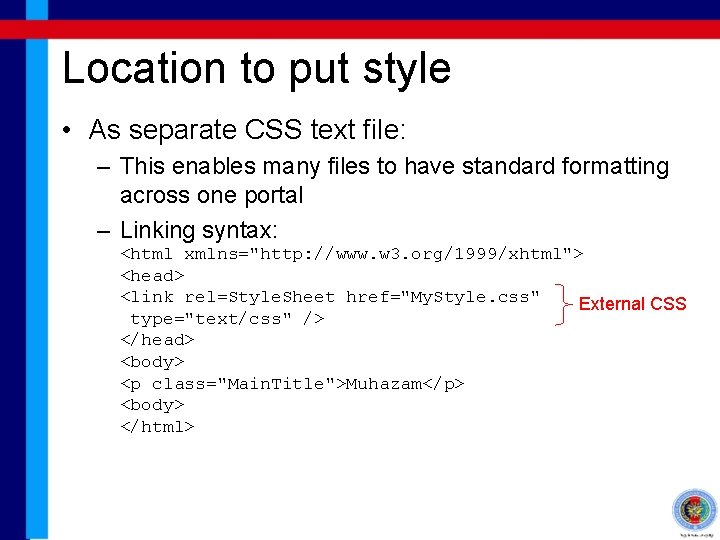 Location to put style • As separate CSS text file: – This enables many