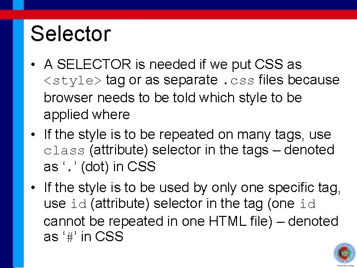 Selector • A SELECTOR is needed if we put CSS as <style> tag or