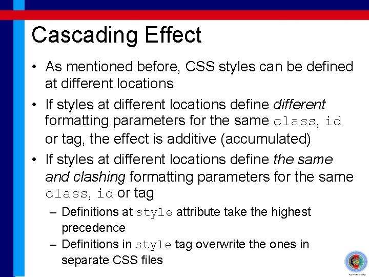 Cascading Effect • As mentioned before, CSS styles can be defined at different locations