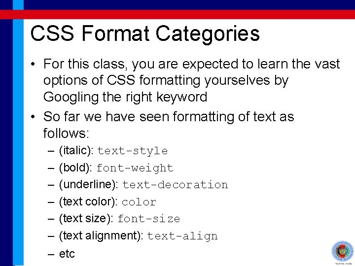 CSS Format Categories • For this class, you are expected to learn the vast