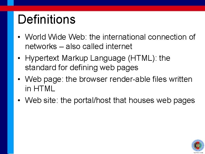 Definitions • World Wide Web: the international connection of networks – also called internet