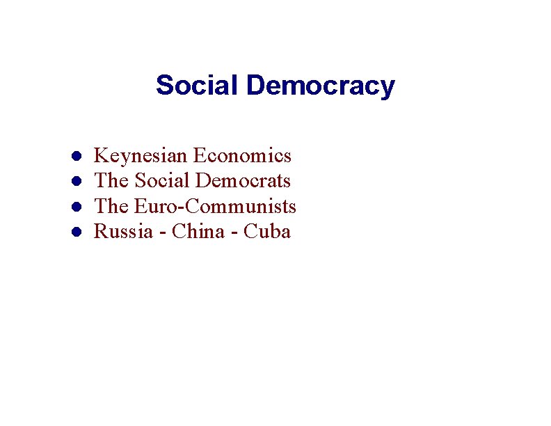 Social Democracy Keynesian Economics The Social Democrats The Euro-Communists Russia - China - Cuba