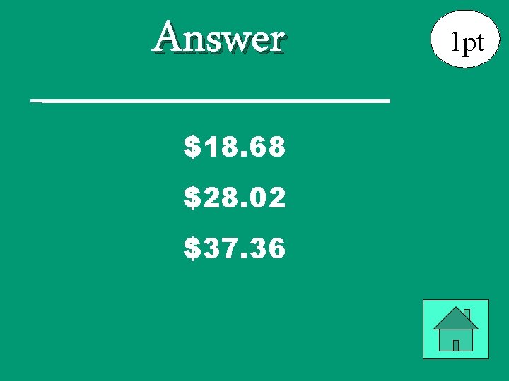 Answer $18. 68 $28. 02 $37. 36 1 pt 