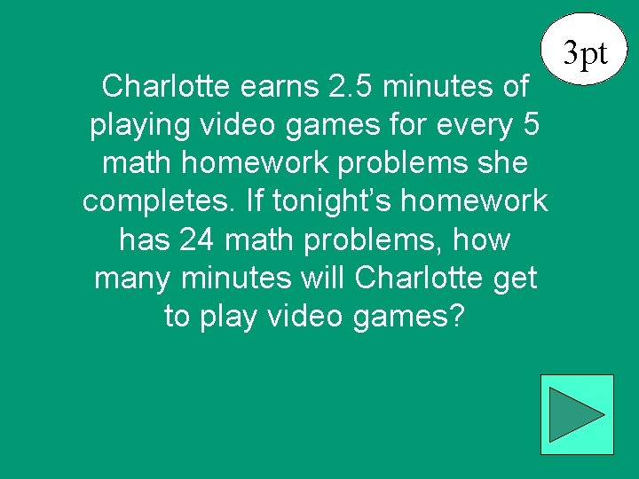 Charlotte earns 2. 5 minutes of playing video games for every 5 math homework