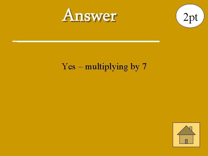 Answer Yes – multiplying by 7 2 pt 