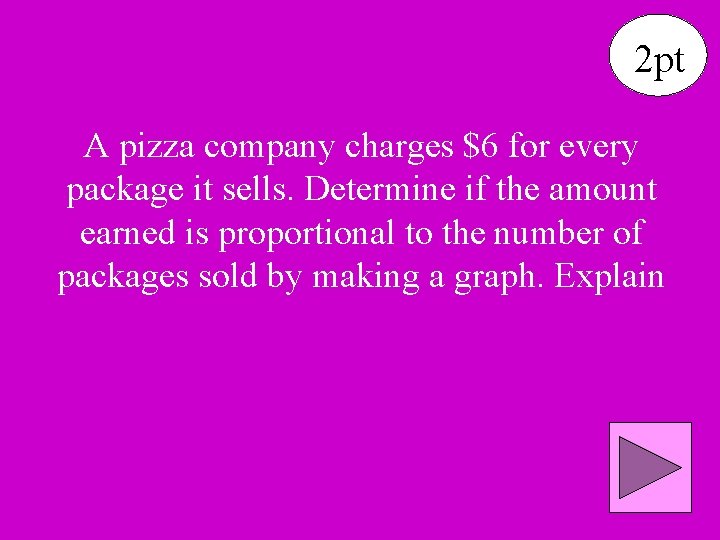 2 pt A pizza company charges $6 for every package it sells. Determine if
