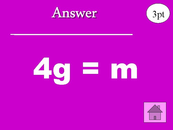 Answer 4 g = m 3 pt 