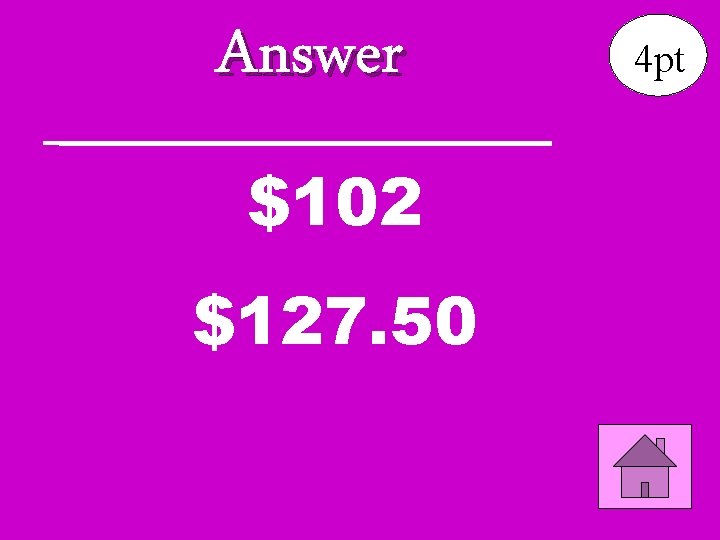 Answer $102 $127. 50 4 pt 
