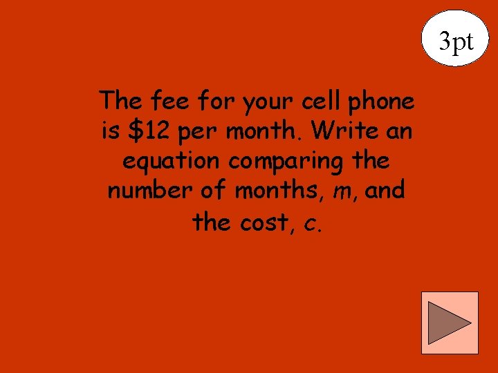 3 pt The fee for your cell phone is $12 per month. Write an