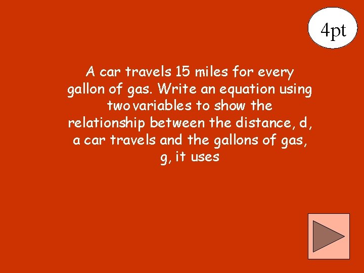 4 pt A car travels 15 miles for every gallon of gas. Write an