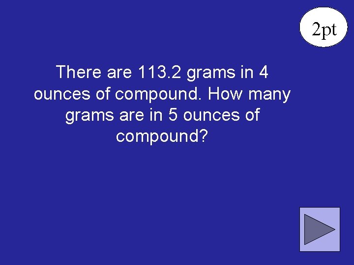 2 pt There are 113. 2 grams in 4 ounces of compound. How many