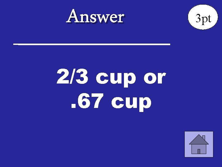 Answer 2/3 cup or. 67 cup 3 pt 