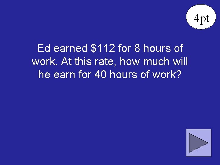 4 pt Ed earned $112 for 8 hours of work. At this rate, how
