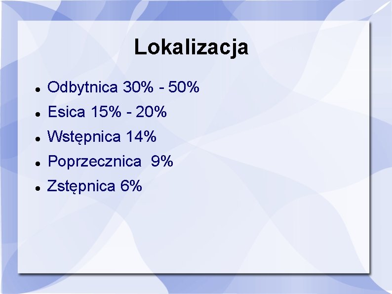 Lokalizacja Odbytnica 30% - 50% Esica 15% - 20% Wstępnica 14% Poprzecznica 9% Zstępnica