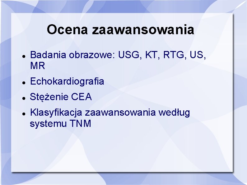 Ocena zaawansowania Badania obrazowe: USG, KT, RTG, US, MR Echokardiografia Stężenie CEA Klasyfikacja zaawansowania