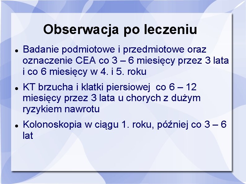 Obserwacja po leczeniu Badanie podmiotowe i przedmiotowe oraz oznaczenie CEA co 3 – 6