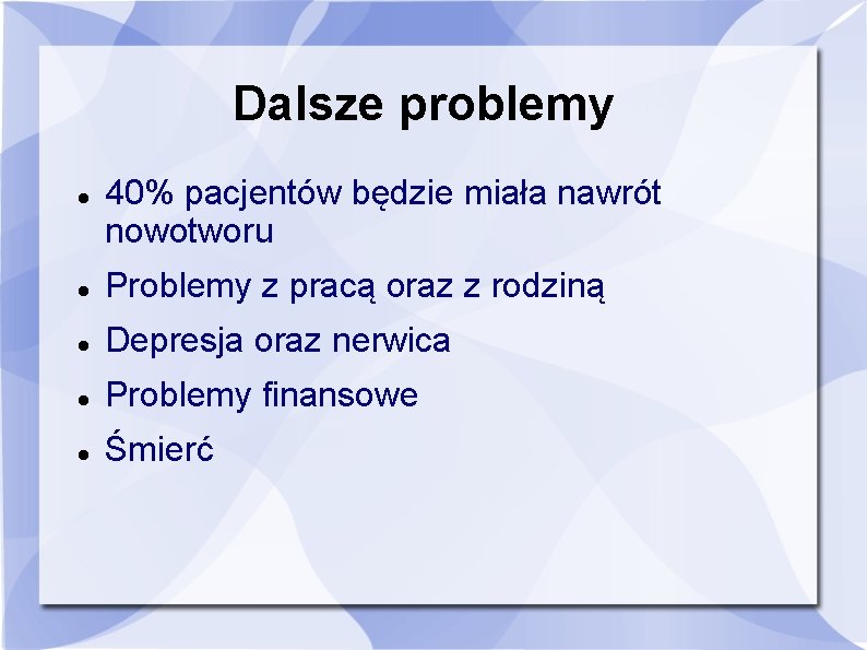 Dalsze problemy 40% pacjentów będzie miała nawrót nowotworu Problemy z pracą oraz z rodziną