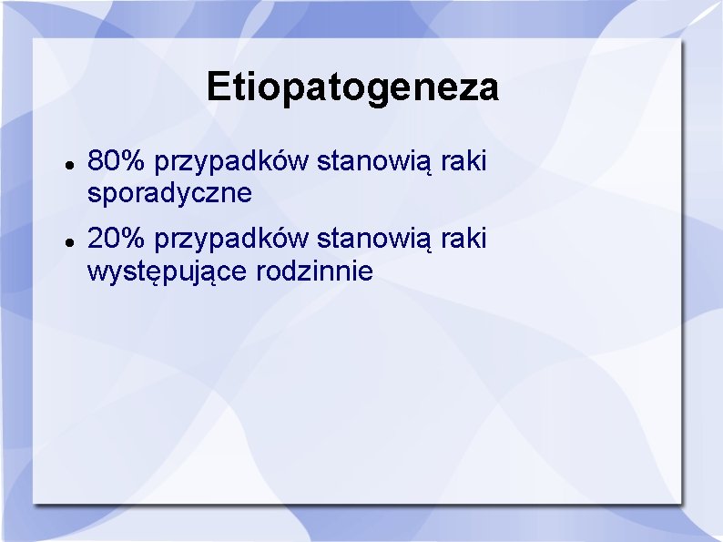 Etiopatogeneza 80% przypadków stanowią raki sporadyczne 20% przypadków stanowią raki występujące rodzinnie 