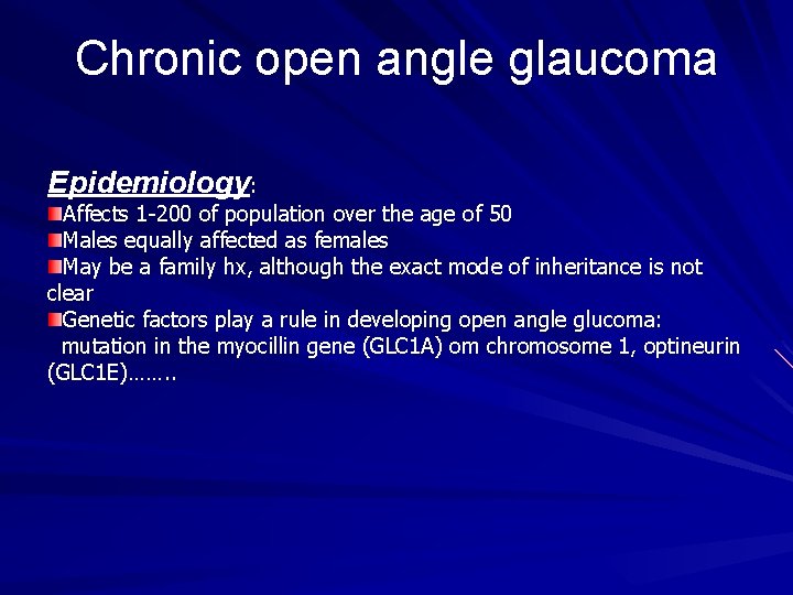 Chronic open angle glaucoma Epidemiology: Affects 1 -200 of population over the age of Chronic open angle glaucoma Epidemiology: Affects 1 -200 of population over the age of