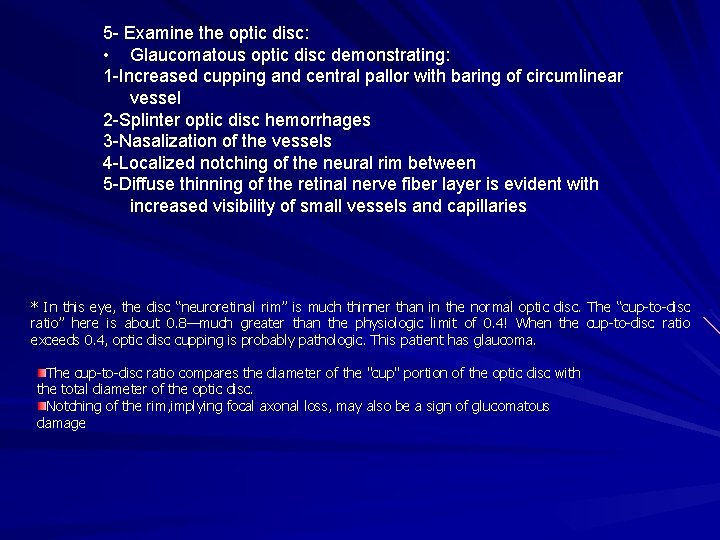 5 - Examine the optic disc: • Glaucomatous optic disc demonstrating: 1 -Increased cupping 5 - Examine the optic disc: • Glaucomatous optic disc demonstrating: 1 -Increased cupping