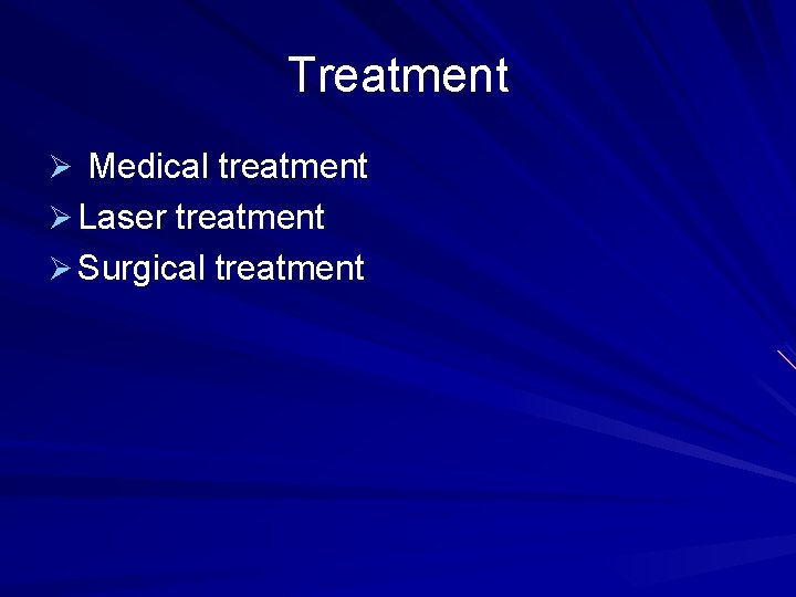 Treatment Ø Medical treatment Ø Laser treatment Ø Surgical treatment Treatment Ø Medical treatment Ø Laser treatment Ø Surgical treatment