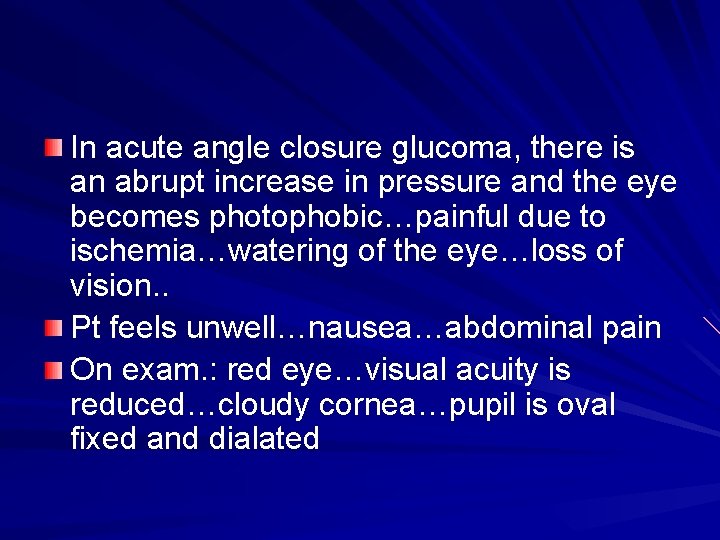 In acute angle closure glucoma, there is an abrupt increase in pressure and the In acute angle closure glucoma, there is an abrupt increase in pressure and the