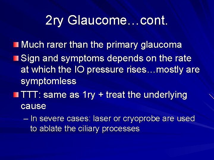 2 ry Glaucome…cont. Much rarer than the primary glaucoma Sign and symptoms depends on 2 ry Glaucome…cont. Much rarer than the primary glaucoma Sign and symptoms depends on
